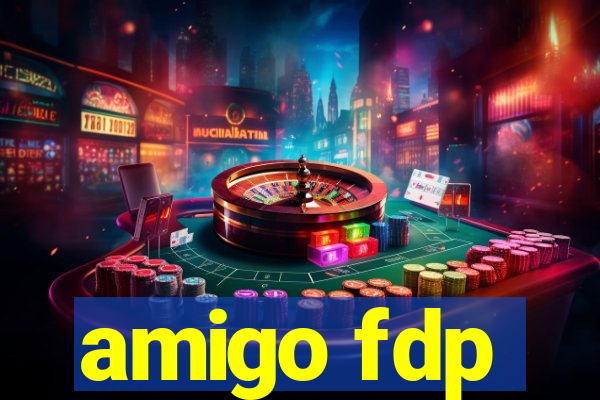 amigo fdp